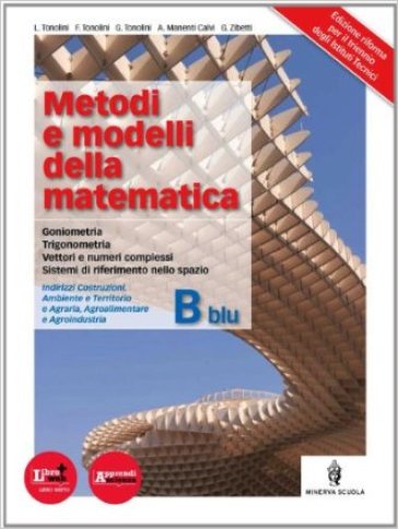 Metodi e modelli della matematica. Vol. B blu. Con espansione online. Per le Scuole superiori - Franco Tonolini - Giuseppe Tonolini - Livia Tonolini