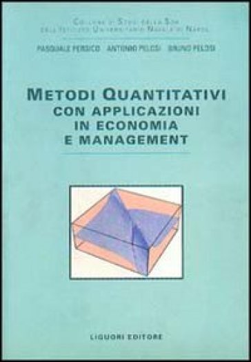 Metodi quantitativi. Con applicazioni in economia e management - Pasquale Persico - Antonio Pelosi - Bruno Pelosi