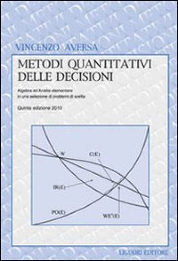 Metodi quantitativi delle decisioni. Algebra ed analisi elementare in una selezione di problemi di scelta - Vincenzo Aversa