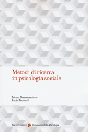 Metodi di ricerca in psicologia sociale - Mauro Giacomantonio - Lucia Mannetti