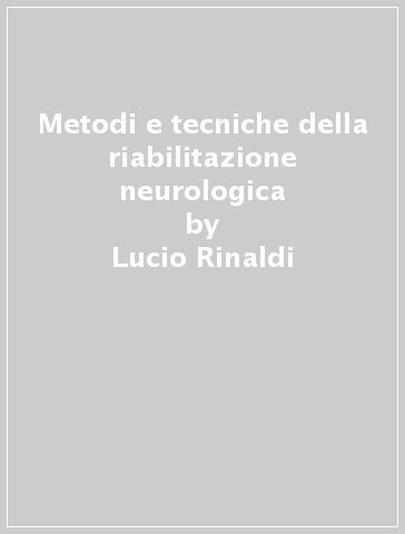 Metodi e tecniche della riabilitazione neurologica - Lucio Rinaldi