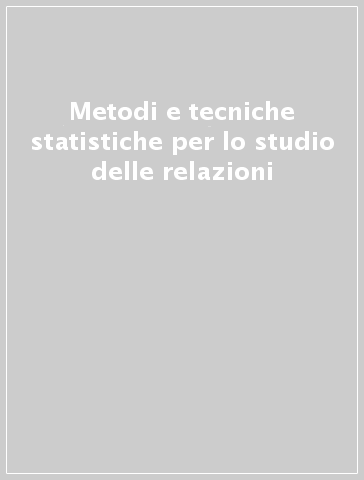 Metodi e tecniche statistiche per lo studio delle relazioni