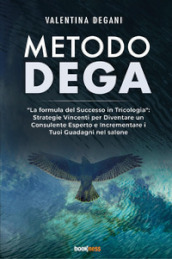 Metodo DEGA. «La formula del successo in tricologia»: strategie vincenti per diventare un consulente esperto e incrementare i tuoi guadagni nel salone