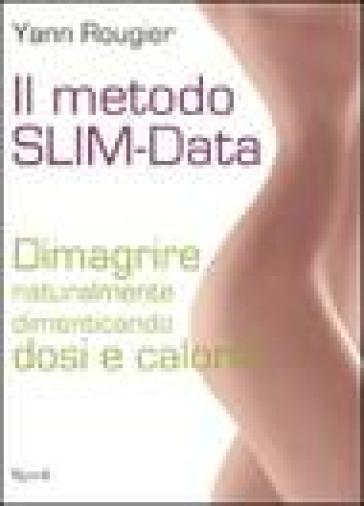 Metodo SLIM-Data. Dimagrire naturalmente dimenticando dosi e calorie (Il) - Yann Rougier