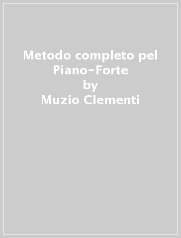 Metodo completo pel Piano-Forte - Muzio Clementi