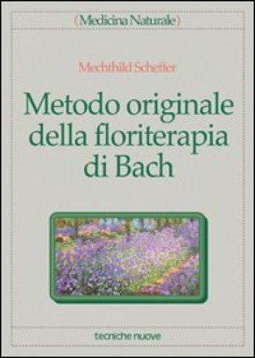 Metodo originale della floriterapia di Bach - Mechthild Sheffer - Mechthild Scheffer