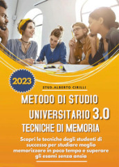 Metodo di studio universitario 3.0 e tecniche di memoria: scopri le tecniche degli studenti di successo per studiare meglio, memorizzare in poco tempo e superare gli esami senza ansia