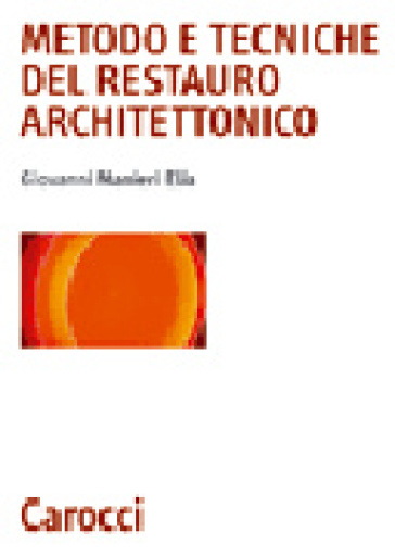 Metodo e tecniche del restauro architettonico - Giovanni Manieri Elia