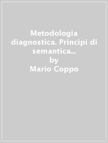 Metodologia diagnostica. Principi di semantica clinica: semeiologia medica diagnostica integrata - Mario Coppo - Patrizia Paterlini