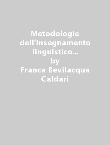 Metodologie dell'insegnamento linguistico e nuove tecnologie - Franca Bevilacqua Caldari - Antonella D