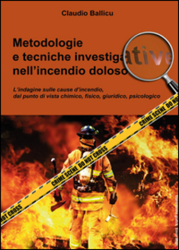 Metodologie e tecniche investigative nell'incendio doloso - Claudio Ballicu