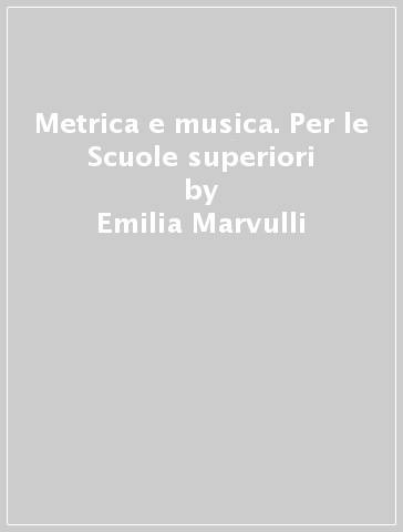 Metrica e musica. Per le Scuole superiori - Emilia Marvulli