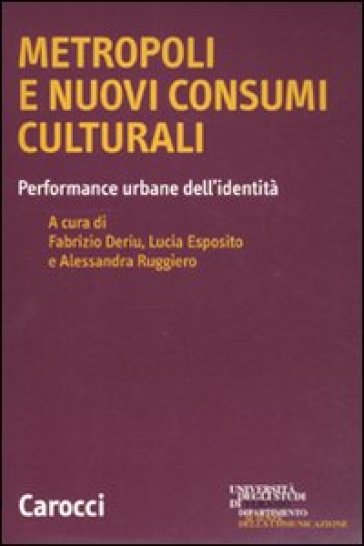 Metropoli e nuovi consumi culturali. Performance urbane dell'identità - Alessandra Ruggiero