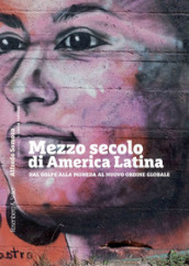 Mezzo secolo di America Latina. Dal golpe alla moneda al nuovo ordine globale