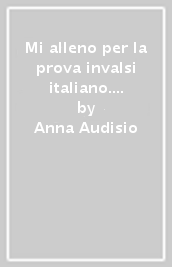 Mi alleno per la prova invalsi italiano. Per la 5ª classe della Scuola elementare