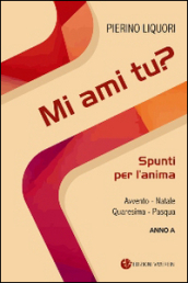 Mi ami tu? Spunti per l anima. Avvento. Natale. Quaresima. Pasqua. Anno A