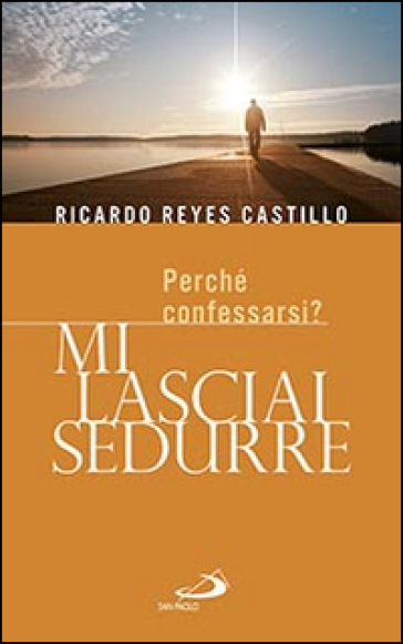 Mi lasciai sedurre. Perché confessarsi? - Ricardo Reyes Castillo