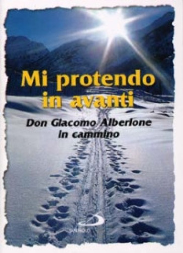 Mi protendo in avanti. Don Giacomo Alberione in cammino - Giacomo Alberione