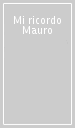 Mi ricordo Mauro