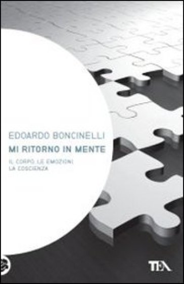 Mi ritorno in mente. Il corpo, le emozioni, la coscienza - Edoardo Boncinelli