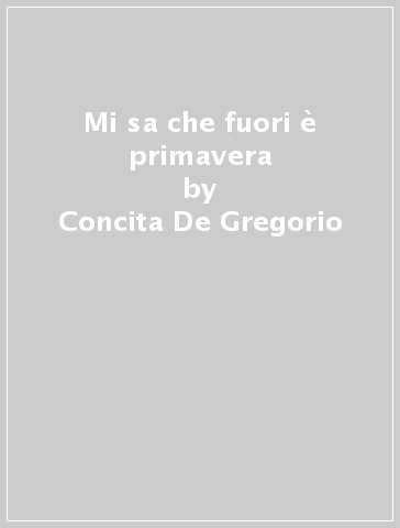 Mi sa che fuori è primavera - Concita De-Gregorio