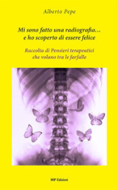 Mi sono fatto una radiografia... e ho scoperto di essere felice. Raccolta di pensieri terapeutici che volano tra le farfalle