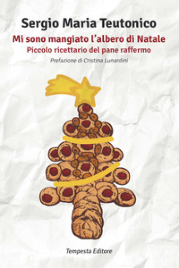 Mi sono mangiato l'albero di Natale. Piccolo ricettario del pane raffermo - Sergio Maria Teutonico