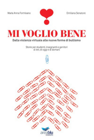 Mi voglio bene. Dalla violenza virtuale alle nuove forme di bullismo. Storie per studenti, insegnanti e genitori di ieri, di oggi e di domani - Maria Anna Formisano - Emiliana Senatore