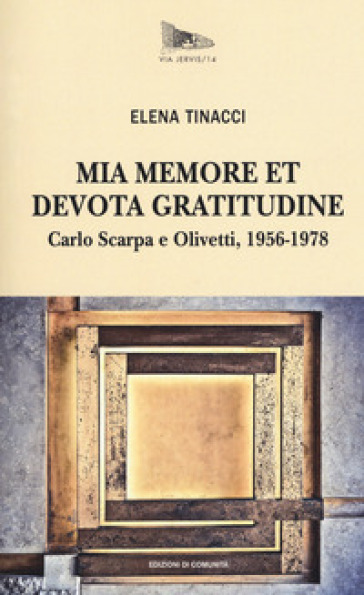 Mia memore et devota gratitudine. Carlo Scarpa e Olivetti, 1956-1978 - Elena Tinacci