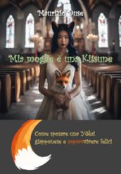 Mia moglie è una kitsune. Come sposare una yokai giapponese e sopravvivere felici