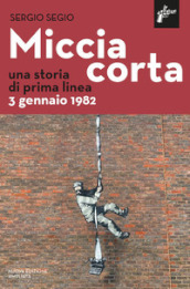 Miccia corta. Una storia di prima linea. 3 gennaio 1982. Nuova ediz.