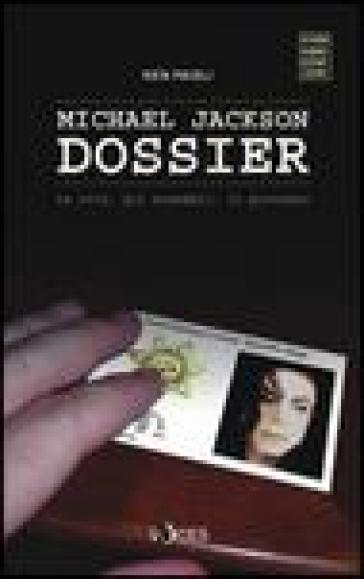 Michael Jackson dossier. La vita, gli scandali, il processo - Ken Paisli