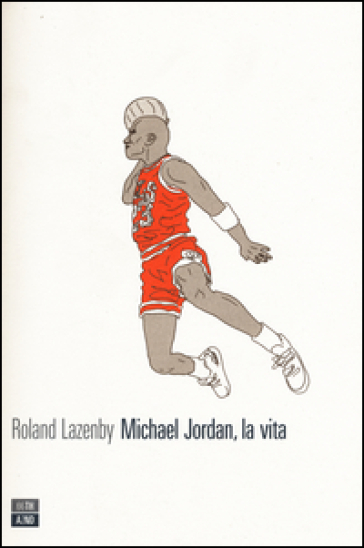 Michael Jordan, la vita - Roland Lazenby