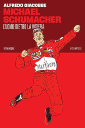 Michael Schumacher. L uomo dietro la visiera