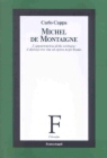 Michel de Montaigne. L'appartenenza della scrittura: il dialogo tra vita ed opera negli Essais - Carlo Cappa