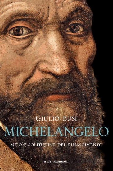 Michelangelo. Mito e solitudine del Rinascimento - Giulio Busi