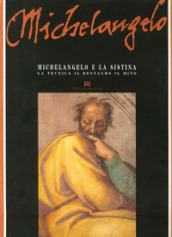 Michelangelo e la Sistina. La tecnica, il restauro, il mito