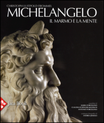 Michelangelo. Il marmo e la mente. La tomba di Giulio II e le sue statue. Ediz. illustrata - Christoph Luitpold Frommel