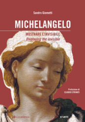 Michelangelo: mostrare l invisibile. Ediz. italiana e inglese