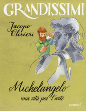 Michelangelo. Una vita per l arte. Ediz. a colori