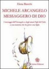 Michele Arcangelo messaggero di Dio. I messaggeri dell Arcangelo e degli amati figli del cielo a una mamma che ha perso una figlia