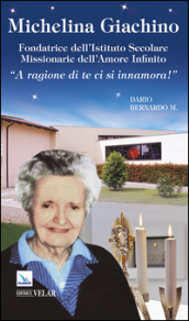 Michelina Giachino. Fondatrice dell Istituto secolare missionarie dell amore infinito. «A ragione di te ci si innamora!»