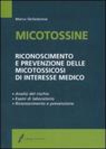 Micotossine. Riconoscimento e prevenzione delle micotossicosi di interesse medico - Marco Delledonne