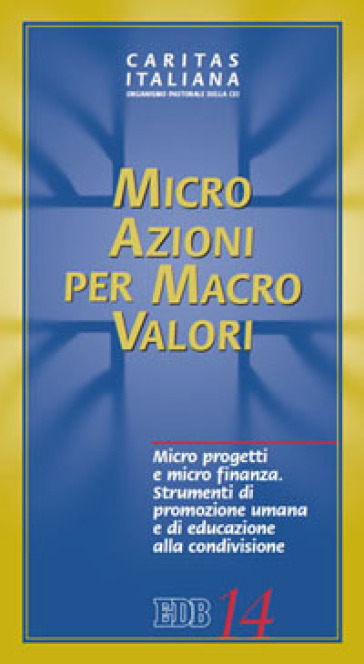 Micro azioni per macro valori. Micro progetti e micro finanza. Strumenti di promozione umana e di educazione alla condivisione