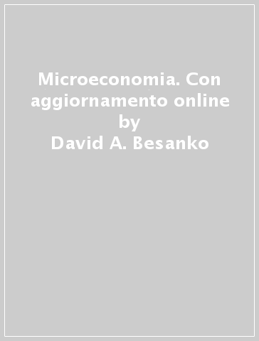 Microeconomia. Con aggiornamento online - David A. Besanko - Ronald R. Braeutigam