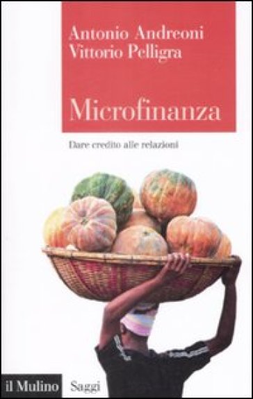 Microfinanza. Dare credito alle relazioni - Vittorio Pelligra - Antonio Andreoni