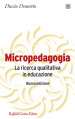 Micropedagogia. La ricerca qualitativa in educazione. Nuova ediz.