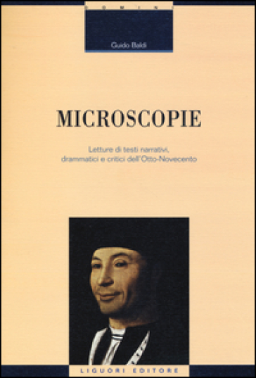 Microscopie. Letture di testi narrativi, drammatici e critici dell'Otto-Novecento - Guido Baldi