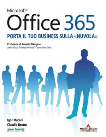 Microsoft Office 365. Porta il tuo business sulla «nuvola» - Igor Macori - Claudio Brotto