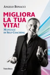 Migliora la tua vita! Manuale di self coaching